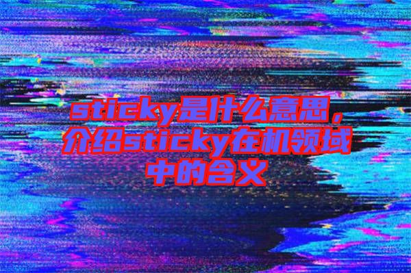 sticky是什么意思，介紹sticky在機領(lǐng)域中的含義