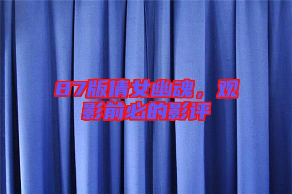 87版倩女幽魂，觀影前必的影評
