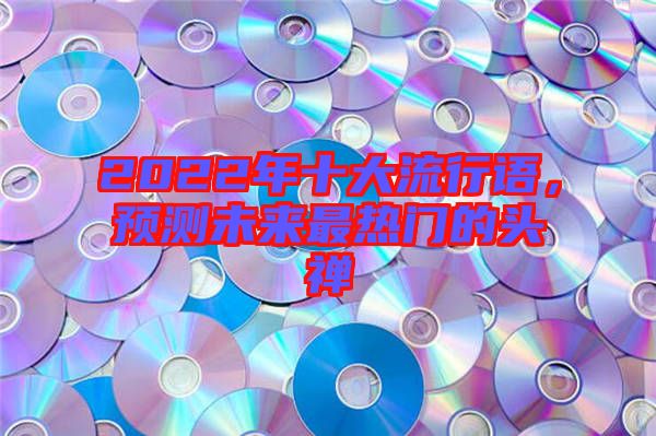 2022年十大流行語，預測未來最熱門的頭禪