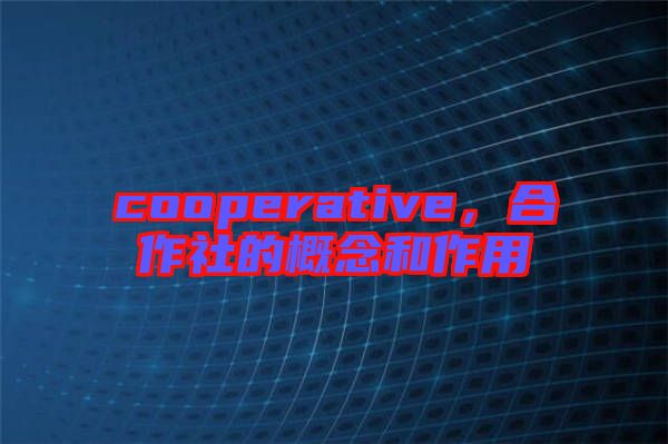 cooperative，合作社的概念和作用