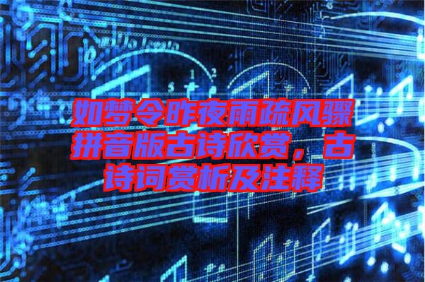 如夢令昨夜雨疏風驟拼音版古詩欣賞，古詩詞賞析及注釋