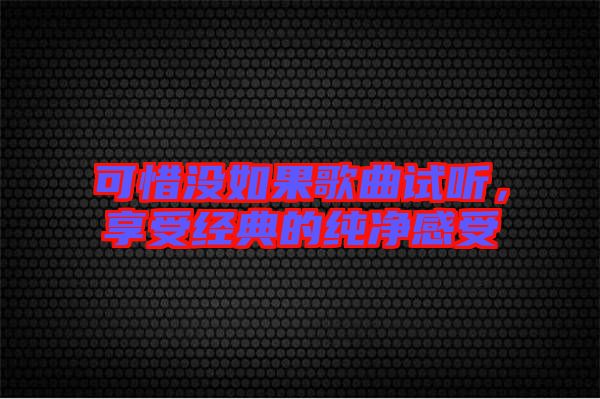 可惜沒如果歌曲試聽，享受經(jīng)典的純凈感受