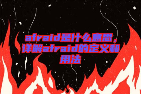 afraid是什么意思，詳解afraid的定義和用法
