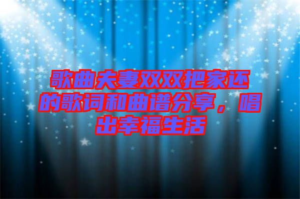 歌曲夫妻雙雙把家還的歌詞和曲譜分享，唱出幸福生活