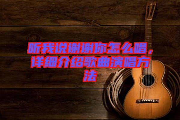 聽我說謝謝你怎么唱，詳細(xì)介紹歌曲演唱方法