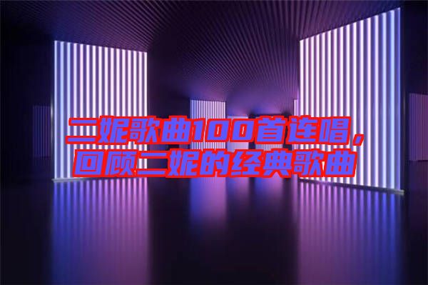 二妮歌曲100首連唱，回顧二妮的經(jīng)典歌曲