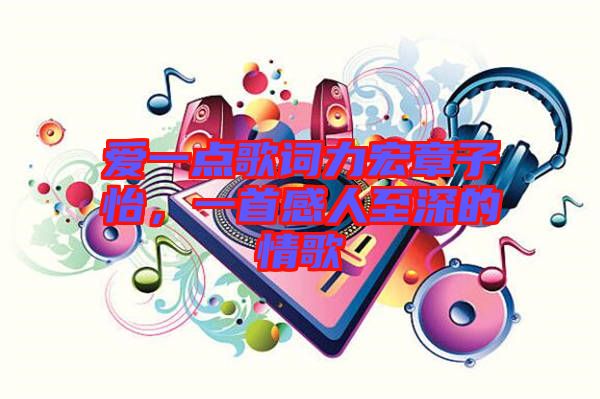 愛一點歌詞力宏章子怡，一首感人至深的情歌