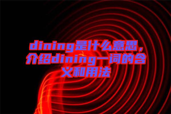dining是什么意思，介紹dining一詞的含義和用法
