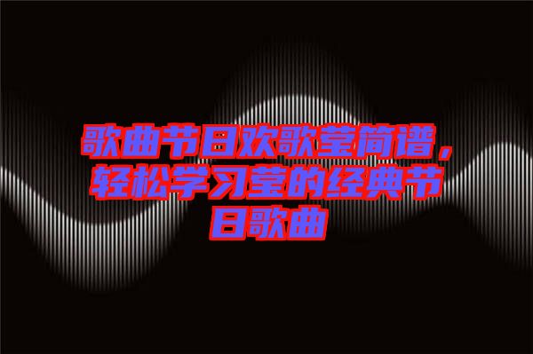 歌曲節(jié)日歡歌瑩簡(jiǎn)譜，輕松學(xué)習(xí)瑩的經(jīng)典節(jié)日歌曲