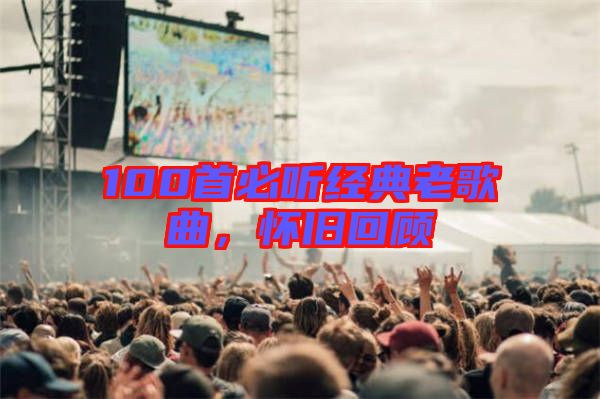 100首必聽經典老歌曲，懷舊回顧