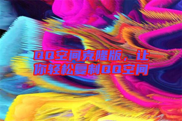 QQ空間克隆版，讓你輕松復(fù)制QQ空間