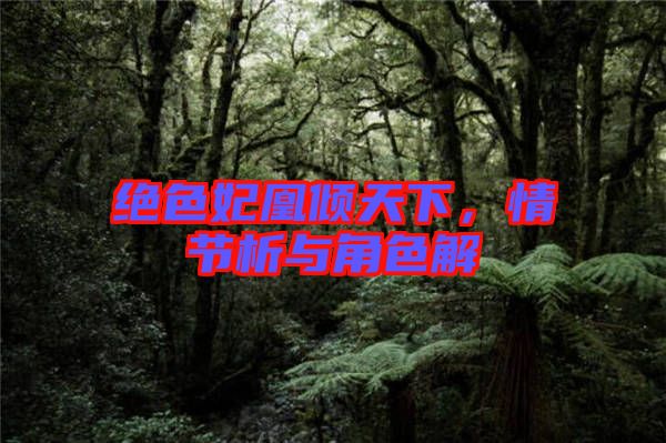 絕色妃凰傾天下，情節(jié)析與角色解