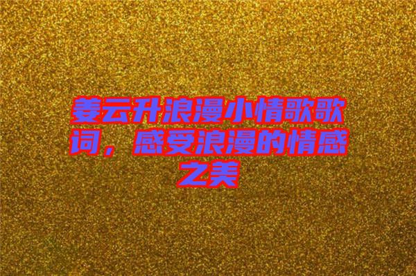 姜云升浪漫小情歌歌詞，感受浪漫的情感之美