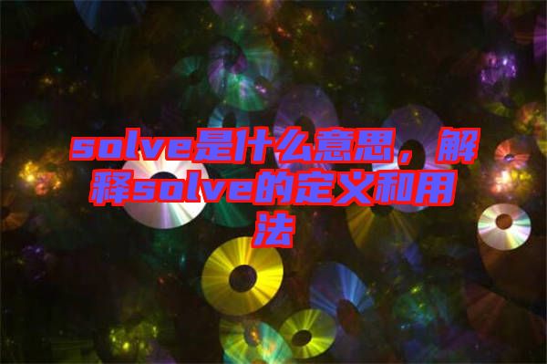solve是什么意思，解釋solve的定義和用法