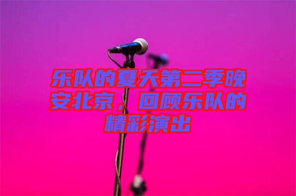 樂隊(duì)的夏天第二季晚安北京，回顧樂隊(duì)的精彩演出