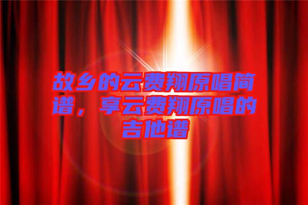 故鄉(xiāng)的云費翔原唱簡譜，享云費翔原唱的吉他譜