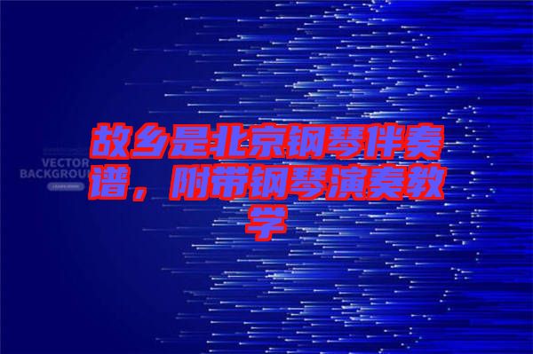 故鄉(xiāng)是北京鋼琴伴奏譜，附帶鋼琴演奏教學(xué)