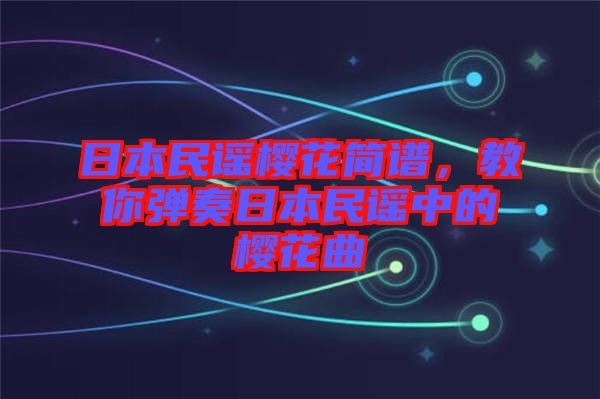 日本民謠櫻花簡(jiǎn)譜，教你彈奏日本民謠中的櫻花曲