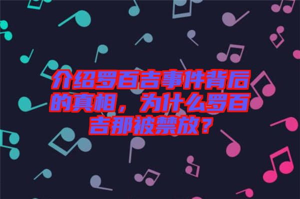介紹羅百吉事件背后的真相，為什么羅百吉那被禁放？