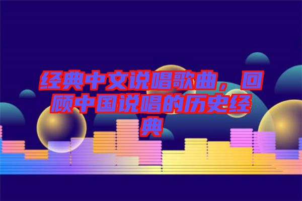 經(jīng)典中文說唱歌曲，回顧中國說唱的歷史經(jīng)典