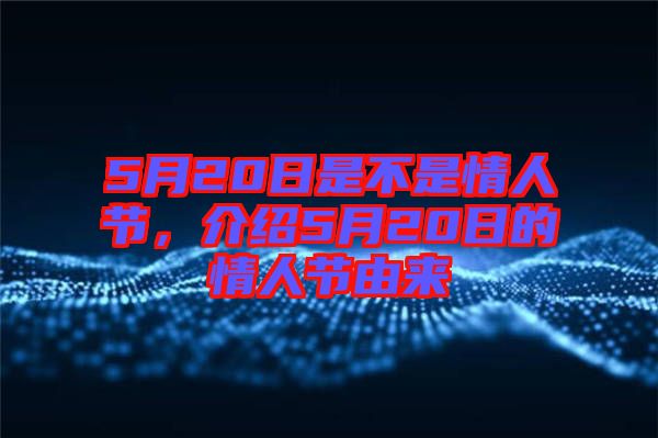 5月20日是不是情人節(jié)，介紹5月20日的情人節(jié)由來(lái)
