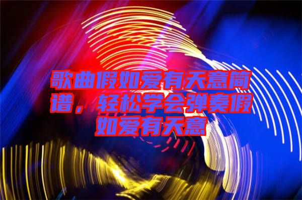 歌曲假如愛有天意簡譜，輕松學(xué)會彈奏假如愛有天意