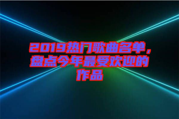 2019熱門歌曲名單，盤點(diǎn)今年最受歡迎的作品