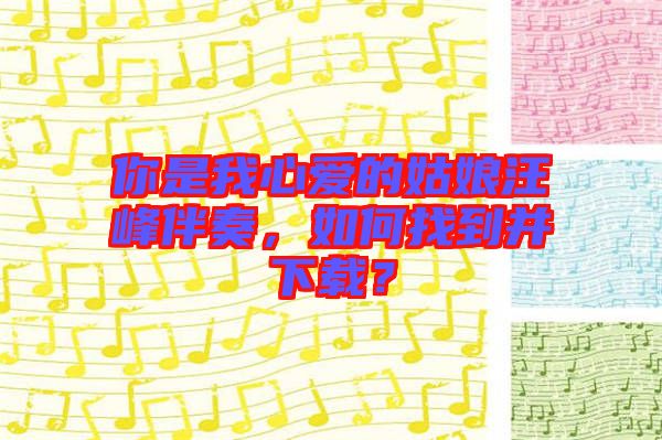 你是我心愛的姑娘汪峰伴奏，如何找到并下載？