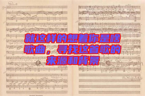 就這樣的想著你是啥歌曲，尋找這首歌的來源和背景