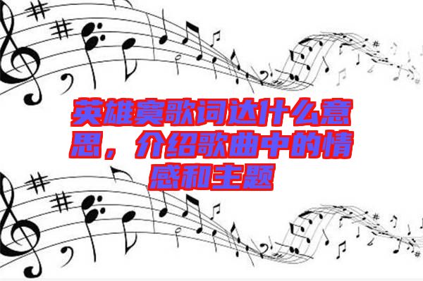 英雄寞歌詞達(dá)什么意思，介紹歌曲中的情感和主題