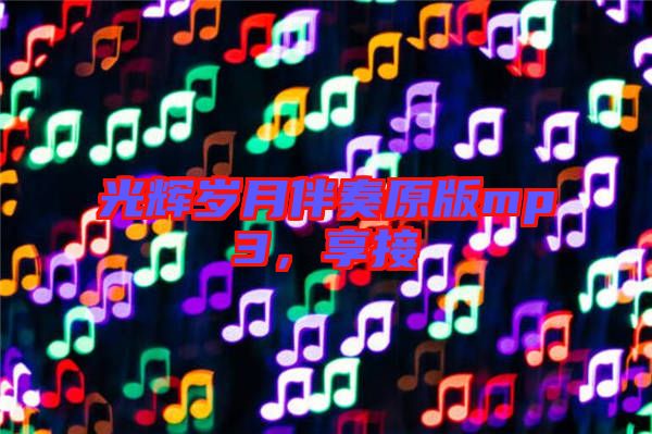 光輝歲月伴奏原版mp3，享接