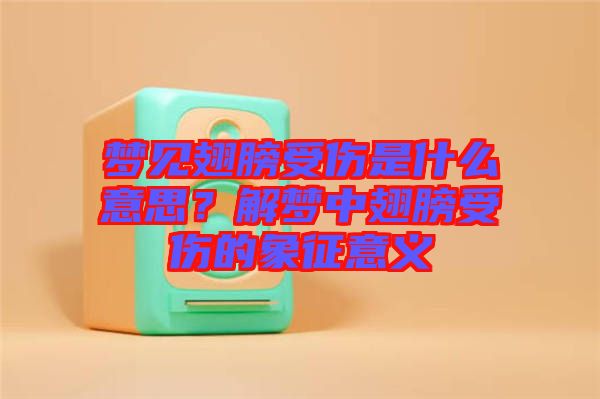 夢(mèng)見翅膀受傷是什么意思？解夢(mèng)中翅膀受傷的象征意義