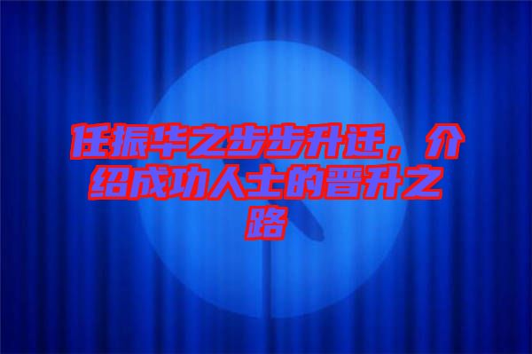 任振華之步步升遷，介紹成功人士的晉升之路