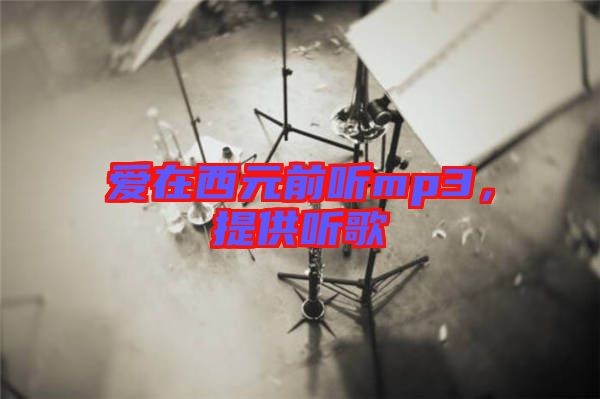 愛(ài)在西元前聽(tīng)mp3，提供聽(tīng)歌