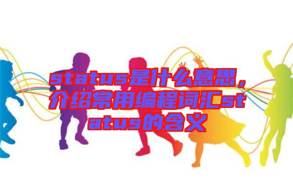 status是什么意思，介紹常用編程詞匯status的含義