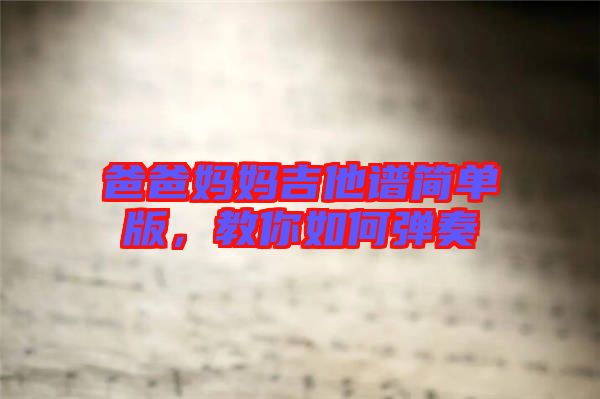 爸爸媽媽吉他譜簡(jiǎn)單版，教你如何彈奏