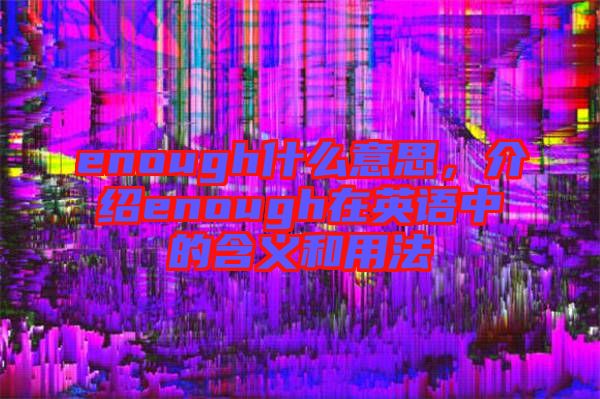 enough什么意思，介紹enough在英語中的含義和用法