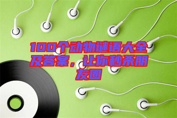 100個(gè)動(dòng)物謎語(yǔ)大全及答案，讓你秒殺朋友圈