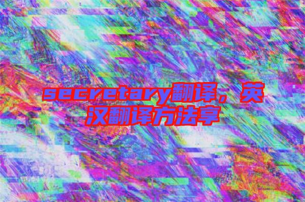 secretary翻譯，英漢翻譯方法享