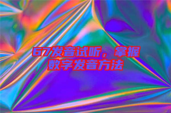 67發(fā)音試聽，掌握數(shù)字發(fā)音方法