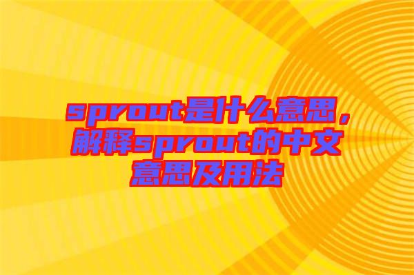 sprout是什么意思，解釋sprout的中文意思及用法