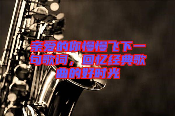 親愛的你慢慢飛下一句歌詞，回憶經(jīng)典歌曲的好時光