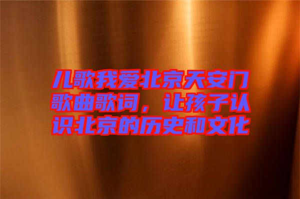 兒歌我愛北京天安門歌曲歌詞，讓孩子認識北京的歷史和文化