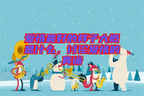 愛(ài)情最好的樣子大概是什么，討論愛(ài)情的真諦