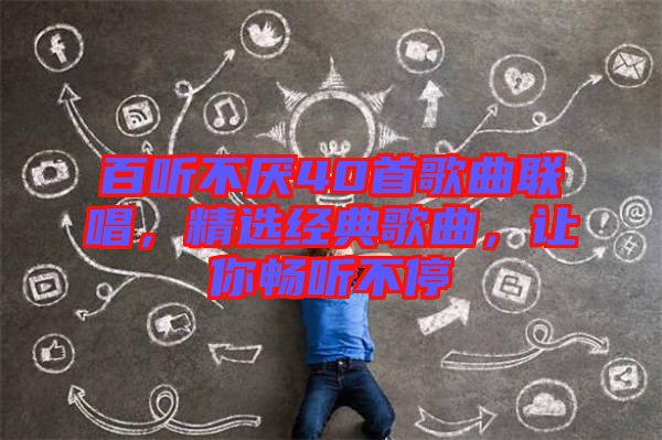 百聽不厭40首歌曲聯(lián)唱，精選經(jīng)典歌曲，讓你暢聽不停