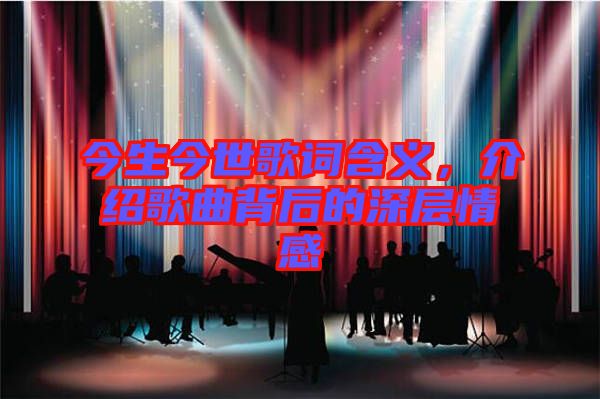 今生今世歌詞含義，介紹歌曲背后的深層情感