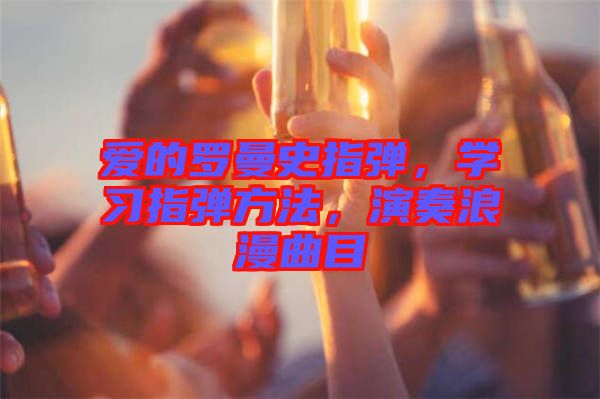愛的羅曼史指彈，學習指彈方法，演奏浪漫曲目