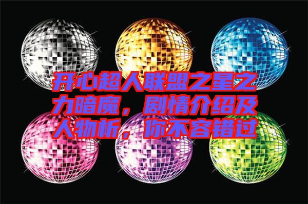開心超人聯(lián)盟之星之力暗魔，劇情介紹及人物析，你不容錯過