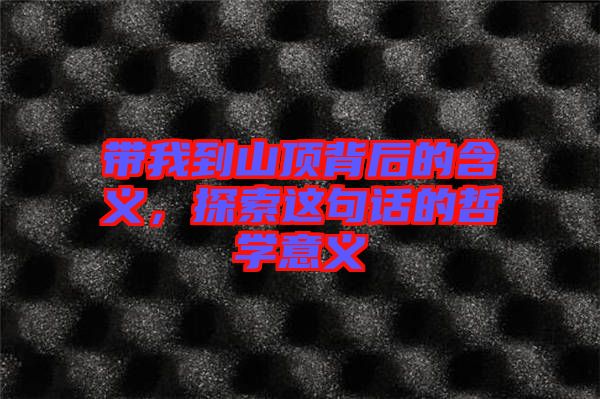 帶我到山頂背后的含義，探索這句話的哲學意義