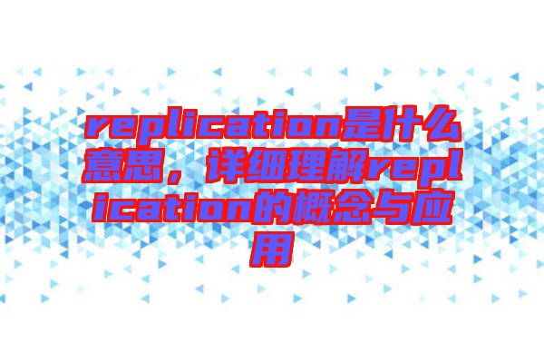 replication是什么意思，詳細理解replication的概念與應用